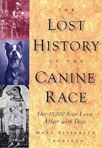 The Lost History of the Canine Race: Our 15,000-Year Love Affair With Dogs by Mary Elizabeth Thurston